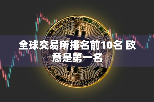 详细阅读:全球交易所排名前10名 欧意是第一名 全球交易所排名前10名 欧意是第一名