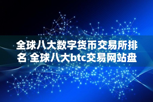 全球八大数字货币交易所排名 全球八大btc交易网站盘点