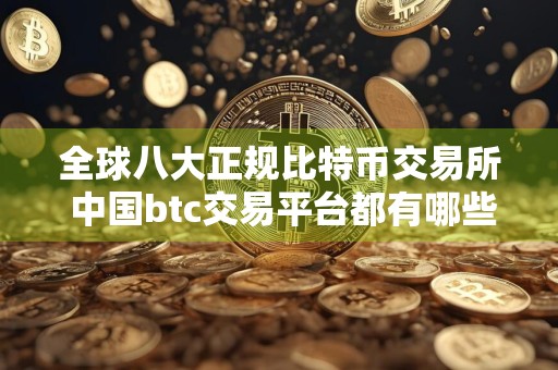 全球八大正规比特币交易所 中国btc交易平台都有哪些