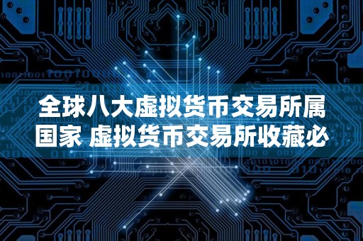全球八大虚拟货币交易所属国家 虚拟货币交易所收藏必看