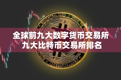 全球前九大数字货币交易所 九大比特币交易所排名