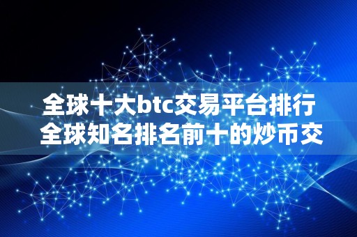 全球十大btc交易平台排行 全球知名排名前十的炒币交易所