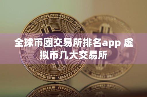 全球币圈交易所排名app 虚拟币几大交易所