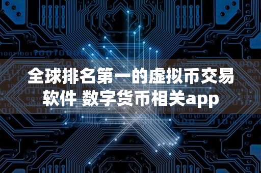 全球排名第一的虚拟币交易软件 数字货币相关app