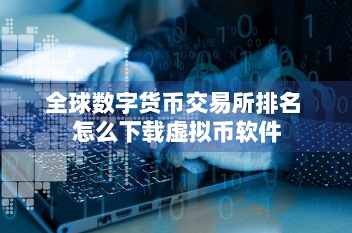 全球数字货币交易所排名 怎么下载虚拟币软件