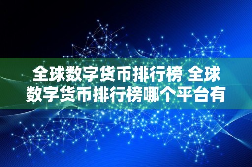 全球数字货币排行榜 全球数字货币排行榜哪个平台有权威