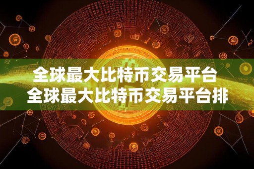 全球最大比特币交易平台 全球最大比特币交易平台排名
