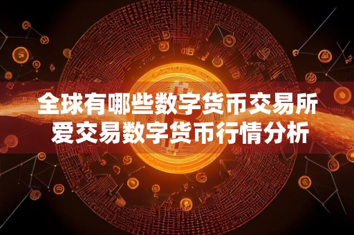 全球有哪些数字货币交易所 爱交易数字货币行情分析软件