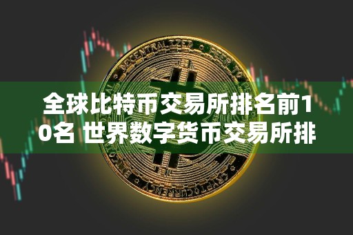 全球比特币交易所排名前10名 世界数字货币交易所排名前10名单