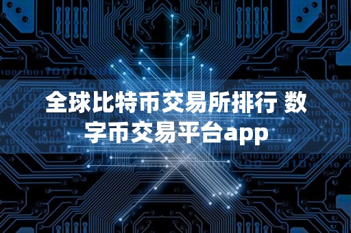 全球比特币交易所排行 数字币交易平台app