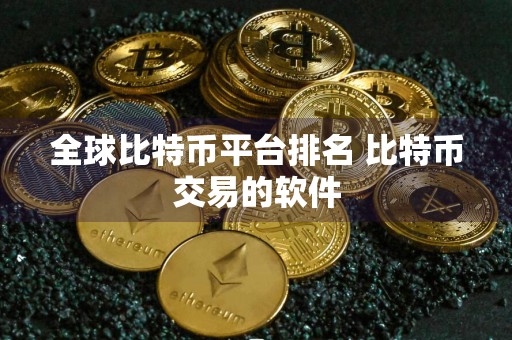 全球比特币平台排名 比特币交易的软件