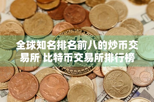 全球知名排名前八的炒币交易所 比特币交易所排行榜