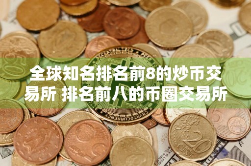 全球知名排名前8的炒币交易所 排名前八的币圈交易所