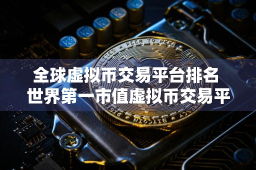 全球虚拟币交易平台排名 世界第一市值虚拟币交易平台
