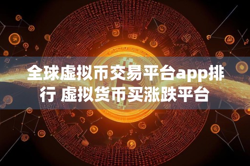 全球虚拟币交易平台app排行 虚拟货币买涨跌平台