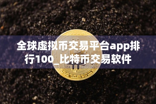 全球虚拟币交易平台app排行100_比特币交易软件
