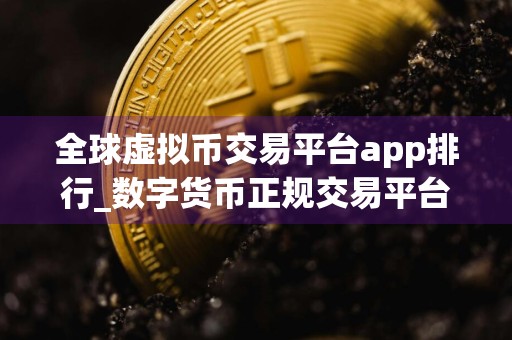 全球虚拟币交易平台app排行_数字货币正规交易平台排名