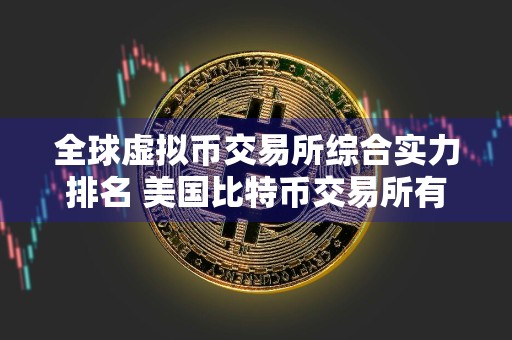 全球虚拟币交易所综合实力排名 美国比特币交易所有哪些