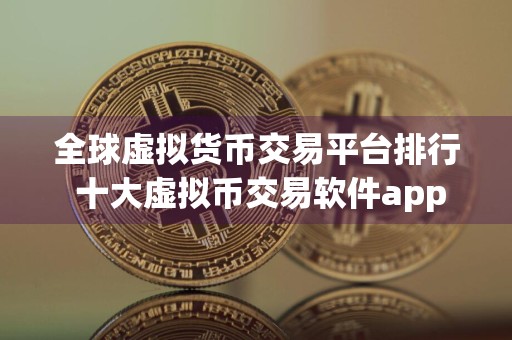 全球虚拟货币交易平台排行 十大虚拟币交易软件app