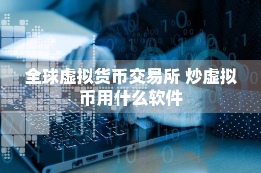 全球虚拟货币交易所 炒虚拟币用什么软件