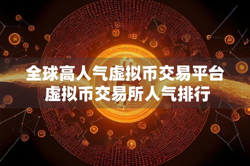 全球高人气虚拟币交易平台 虚拟币交易所人气排行