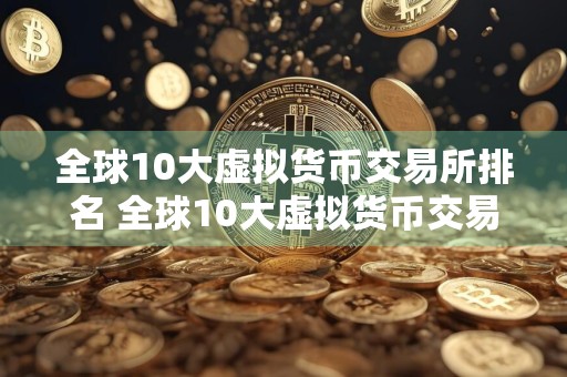全球10大虚拟货币交易所排名 全球10大虚拟货币交易所排名