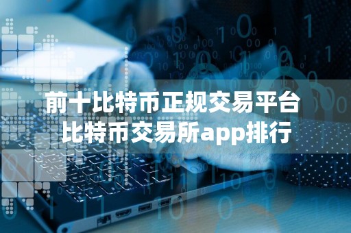 前十比特币正规交易平台 比特币交易所app排行