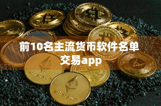 前10名主流货币软件名单 交易app