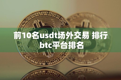 前10名usdt场外交易 排行 btc平台排名