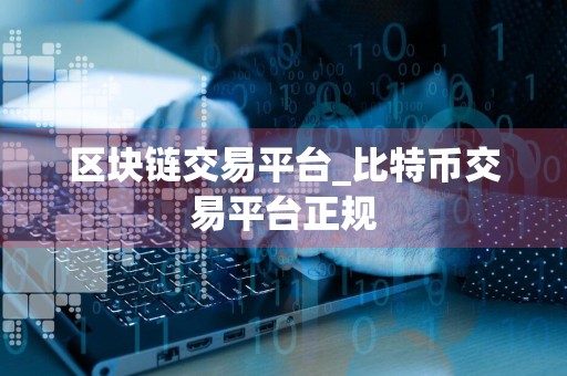 区块链交易平台_比特币交易平台正规
