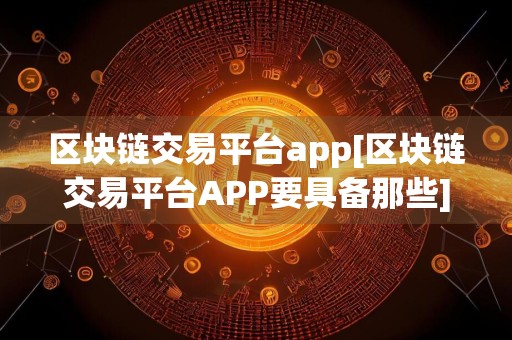 区块链交易平台app[区块链交易平台APP要具备那些]