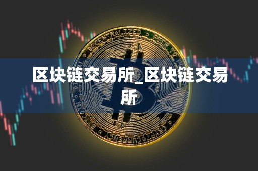 区块链交易所_区块链交易所