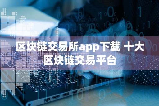 区块链交易所app下载 十大区块链交易平台