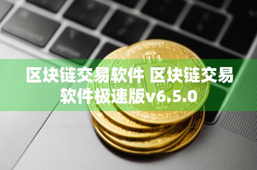 区块链交易软件 区块链交易软件极速版v6.5.0