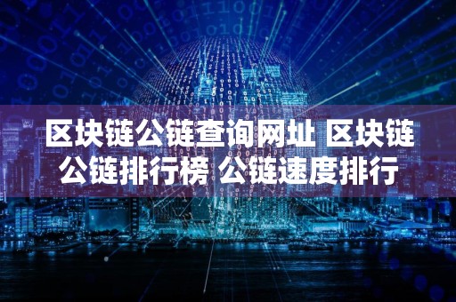 区块链公链查询网址 区块链公链排行榜 公链速度排行榜？
