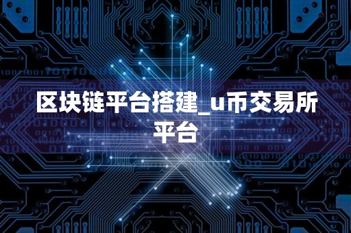 区块链平台搭建_u币交易所平台