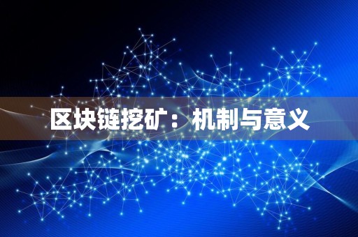 区块链挖矿:机制与意义