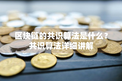 区块链的共识算法是什么？共识算法详细讲解