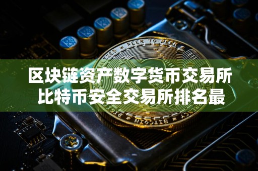 区块链资产数字货币交易所 比特币安全交易所排名最新