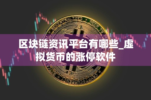 区块链资讯平台有哪些_虚拟货币的涨停软件