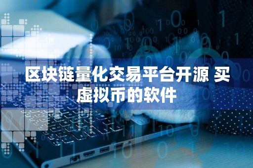 区块链量化交易平台开源 买虚拟币的软件