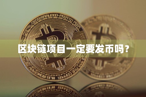 区块链项目一定要发币吗?