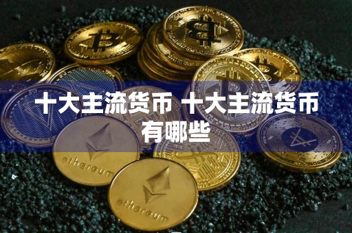 十大主流货币 十大主流货币有哪些