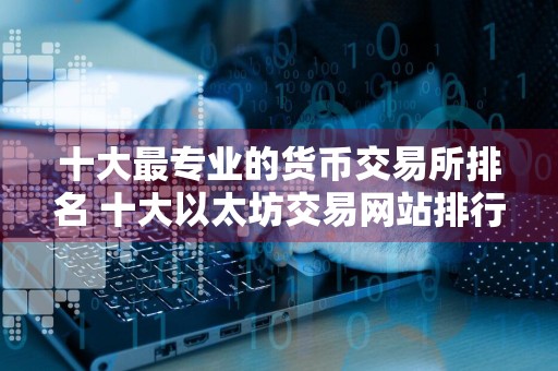 十大最专业的货币交易所排名 十大以太坊交易网站排行榜