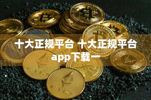 十大正规平台 十大正规平台app下载一