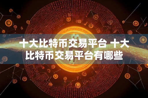 十大比特币交易平台 十大比特币交易平台有哪些