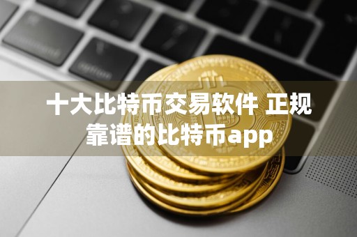 十大比特币交易软件 正规靠谱的比特币app