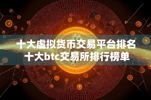 十大虚拟货币交易平台排名 十大btc交易所排行榜单