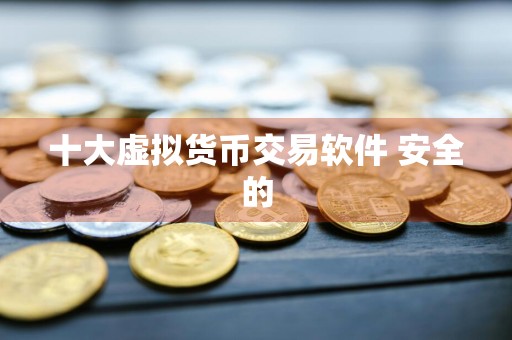 十大虚拟货币交易软件 安全的