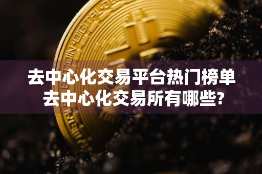 去中心化交易平台热门榜单 去中心化交易所有哪些?